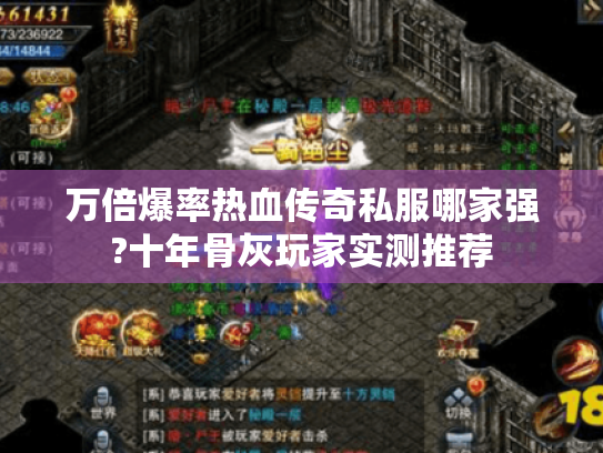 万倍爆率热血传奇私服哪家强?十年骨灰玩家实测推荐