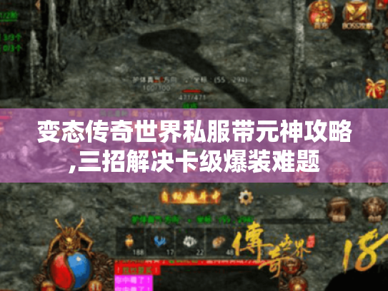 变态传奇世界私服带元神攻略,三招解决卡级爆装难题