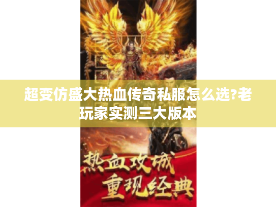 超变仿盛大热血传奇私服怎么选?老玩家实测三大版本