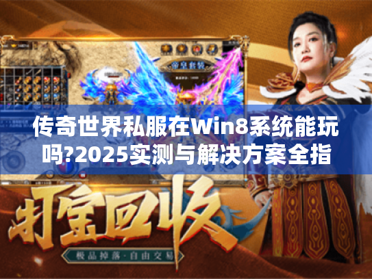 传奇世界私服在Win8系统能玩吗?2025实测与解决方案全指南