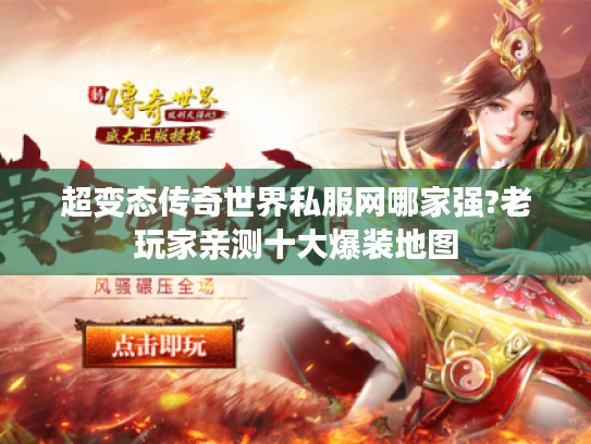 超变态传奇世界私服网哪家强?老玩家亲测十大爆装地图