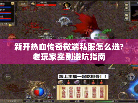 新开热血传奇微端私服怎么选?老玩家实测避坑指南
