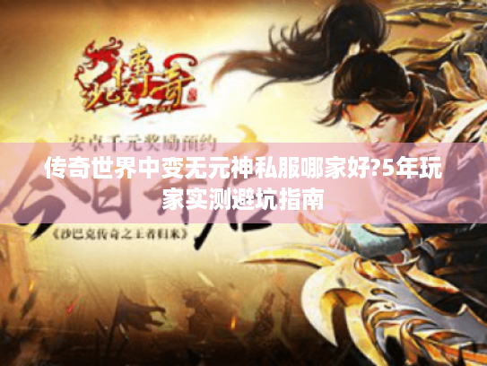 传奇世界中变无元神私服哪家好?5年玩家实测避坑指南 传奇世界中变无元神私服哪家好?5年玩家实测避坑指南