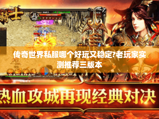 传奇世界私服哪个好玩又稳定?老玩家实测推荐三版本