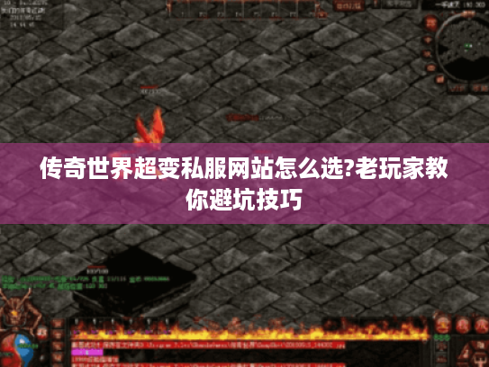传奇世界超变私服网站怎么选?老玩家教你避坑技巧