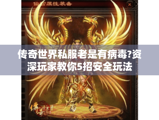 传奇世界私服老是有病毒?资深玩家教你5招安全玩法