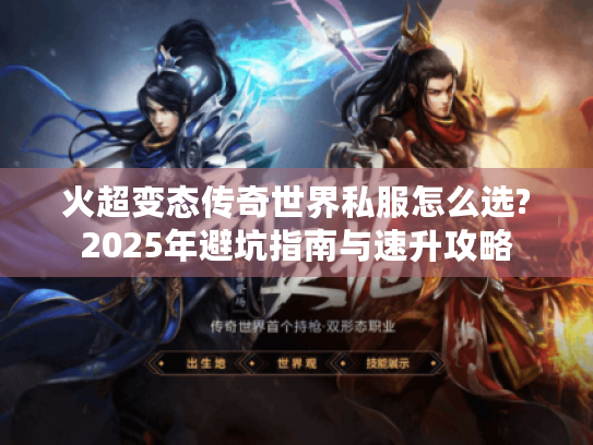火超变态传奇世界私服怎么选?2025年避坑指南与速升攻略
