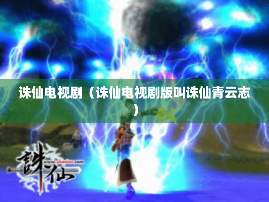 诛仙电视剧（诛仙电视剧版叫诛仙青云志）