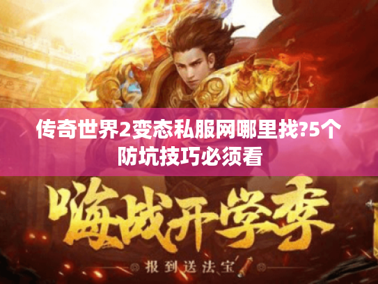 传奇世界2变态私服网哪里找?5个防坑技巧必须看
