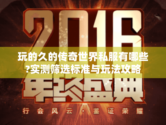 玩的久的传奇世界私服有哪些?实测筛选标准与玩法攻略