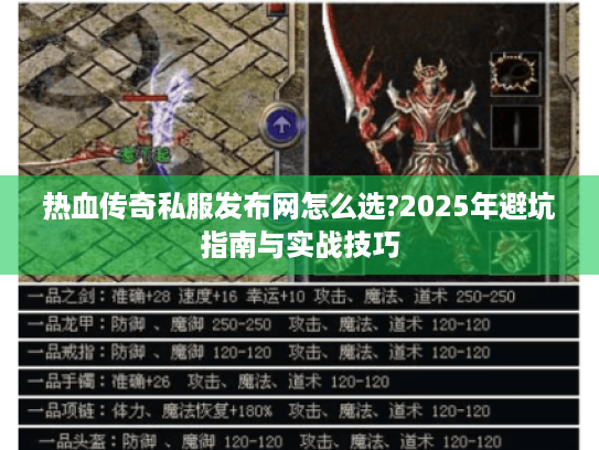 热血传奇私服发布网怎么选?2025年避坑指南与实战技巧 热血传奇私服发布网怎么选?2025年避坑指南与实战技巧