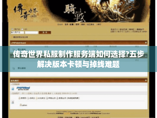 传奇世界私服制作服务端如何选择?五步解决版本卡顿与掉线难题