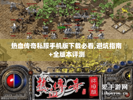 热血传奇私服手机版下载必看,避坑指南+全版本评测