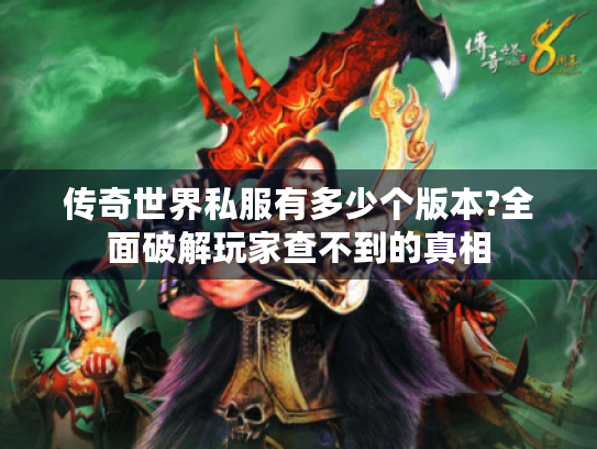 传奇世界私服有多少个版本?全面破解玩家查不到的真相