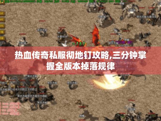 热血传奇私服彻地钉攻略,三分钟掌握全版本掉落规律