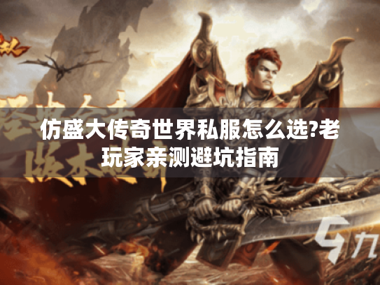 仿盛大传奇世界私服怎么选?老玩家亲测避坑指南