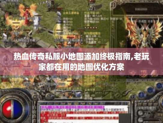 热血传奇私服小地图添加终极指南,老玩家都在用的地图优化方案