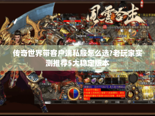 传奇世界带客户端私服怎么选?老玩家实测推荐5大稳定版本