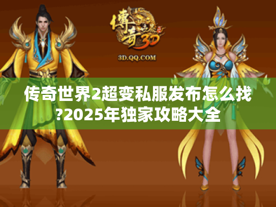 传奇世界2超变私服发布怎么找?2025年独家攻略大全