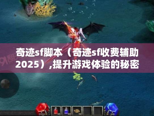 奇迹sf脚本(奇迹sf收费辅助2025),提升游戏体验的秘密武器? 奇迹sf脚本(奇迹sf收费辅助2025),提升游戏体验的秘密武器?