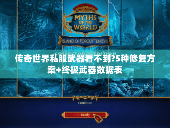 传奇世界私服武器看不到?5种修复方案+终极武器数据表
