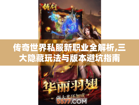 传奇世界私服新职业全解析,三大隐藏玩法与版本避坑指南 传奇世界私服新职业全解析,三大隐藏玩法与版本避坑指南