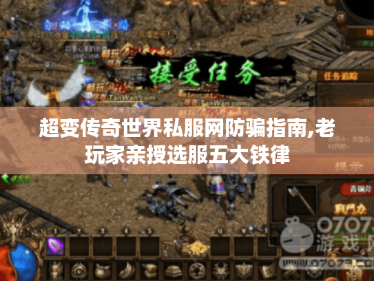 超变传奇世界私服网防骗指南,老玩家亲授选服五大铁律