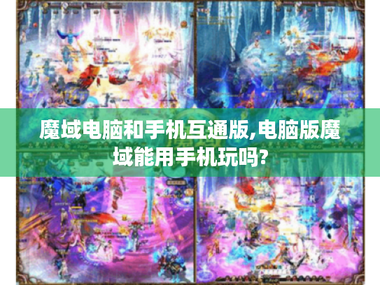 魔域电脑和手机互通版,电脑版魔域能用手机玩吗?
