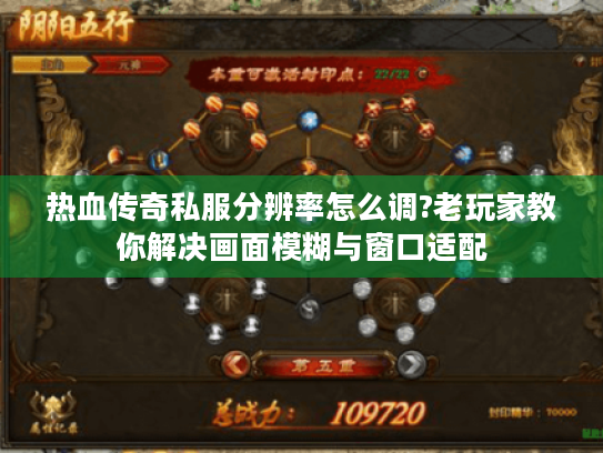 热血传奇私服分辨率怎么调?老玩家教你解决画面模糊与窗口适配