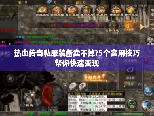 热血传奇私服装备卖不掉?5个实用技巧帮你快速变现