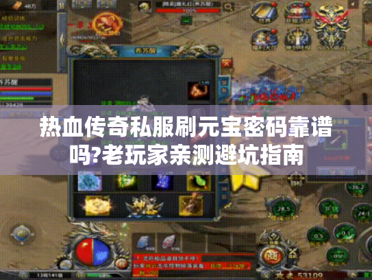 热血传奇私服刷元宝密码靠谱吗?老玩家亲测避坑指南