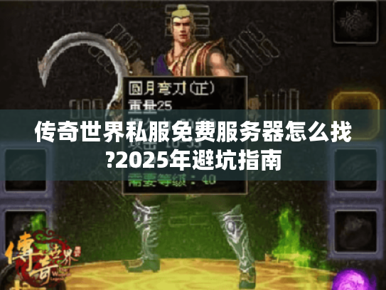 传奇世界私服免费服务器怎么找?2025年避坑指南