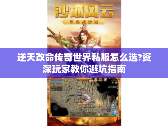 逆天改命传奇世界私服怎么选?资深玩家教你避坑指南 逆天改命传奇世界私服怎么选?资深玩家教你避坑指南