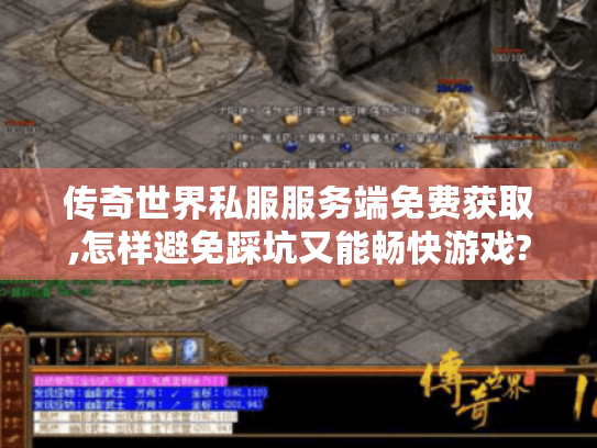 传奇世界私服服务端免费获取,怎样避免踩坑又能畅快游戏? 传奇世界私服服务端免费获取,怎样避免踩坑又能畅快游戏?