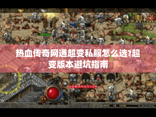 热血传奇网通超变私服怎么选?超变版本避坑指南