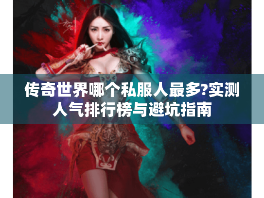 传奇世界哪个私服人最多?实测人气排行榜与避坑指南