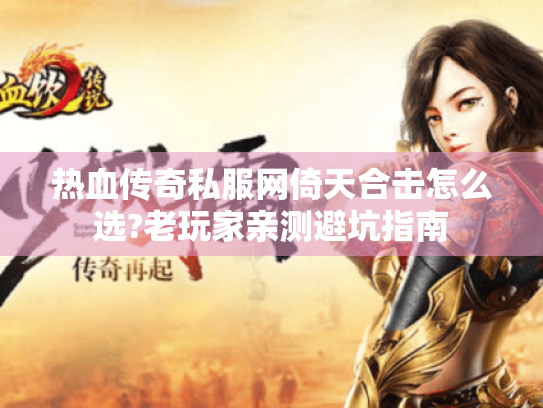 热血传奇私服网倚天合击怎么选?老玩家亲测避坑指南