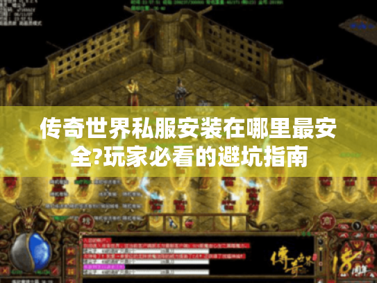 传奇世界私服安装在哪里最安全?玩家必看的避坑指南