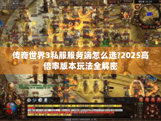 传奇世界3私服服务端怎么选?2025高倍率版本玩法全解密