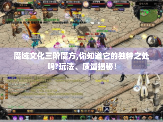 魔域文化三阶魔方,你知道它的独特之处吗?玩法、质量揭秘！