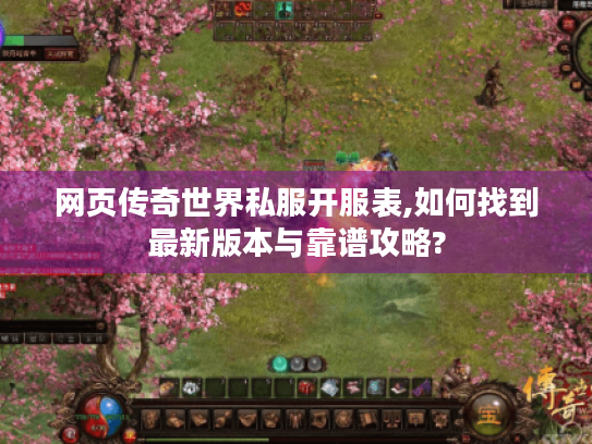 网页传奇世界私服开服表,如何找到最新版本与靠谱攻略?