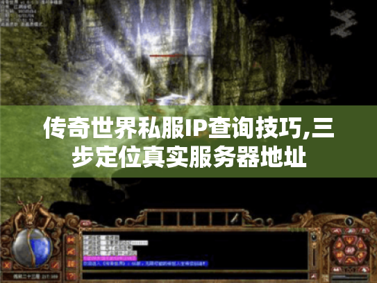传奇世界私服IP查询技巧,三步定位真实服务器地址