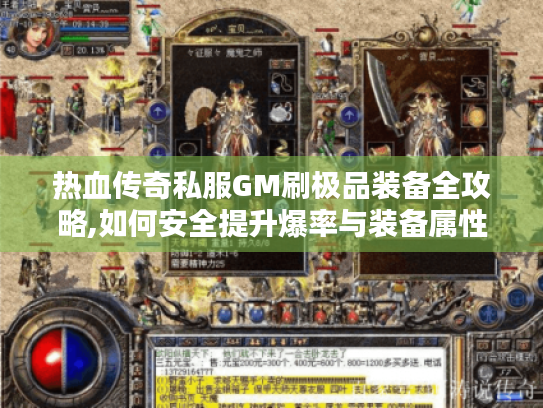 热血传奇私服GM刷极品装备全攻略,如何安全提升爆率与装备属性?
