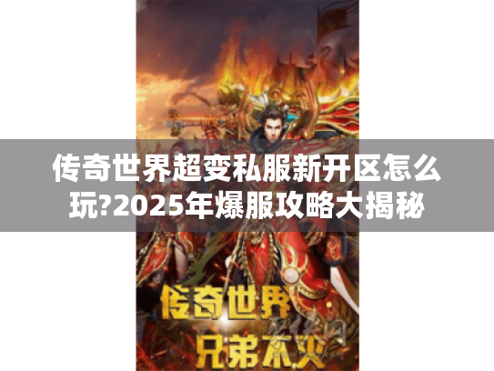 传奇世界超变私服新开区怎么玩?2025年爆服攻略大揭秘
