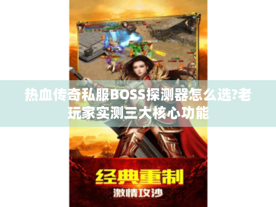 热血传奇私服BOSS探测器怎么选?老玩家实测三大核心功能