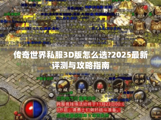 传奇世界私服3D版怎么选?2025最新评测与攻略指南