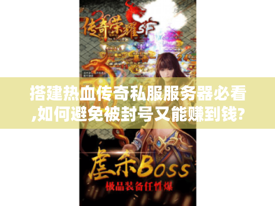 搭建热血传奇私服服务器必看,如何避免被封号又能赚到钱?