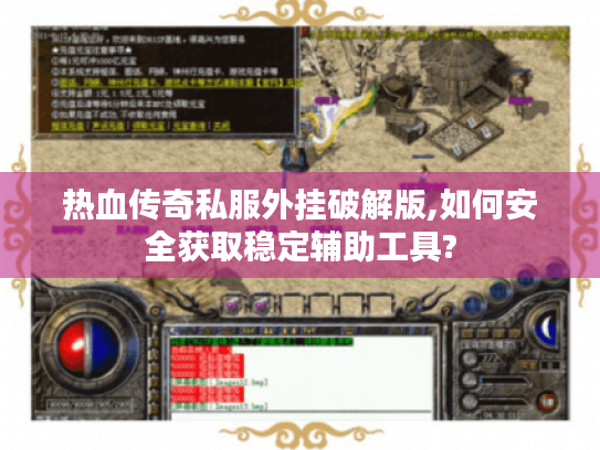 热血传奇私服外挂破解版,如何安全获取稳定辅助工具?