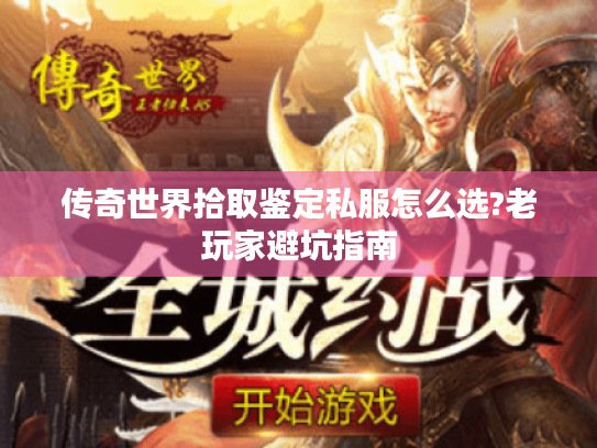 传奇世界拾取鉴定私服怎么选?老玩家避坑指南