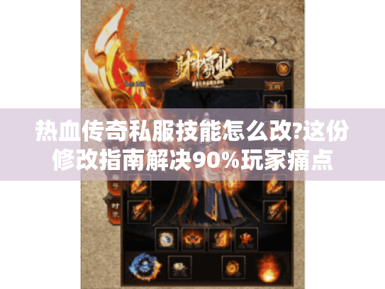 热血传奇私服技能怎么改?这份修改指南解决90%玩家痛点 热血传奇私服技能怎么改?这份修改指南解决90%玩家痛点